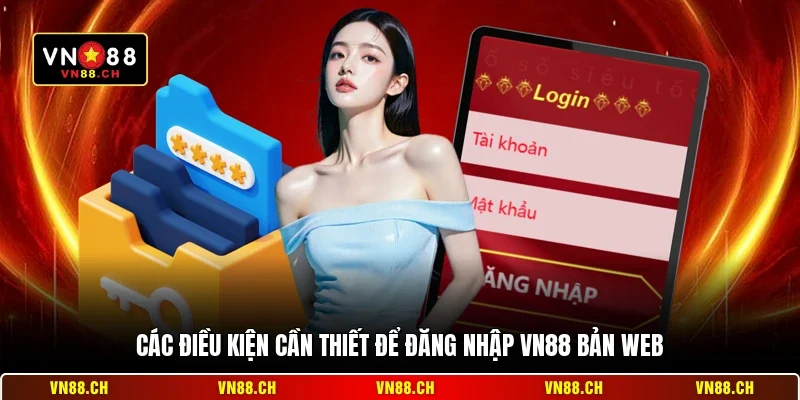 Đăng Nhập VN88 Bản Web - Hướng Dẫn Truy Cập Hệ Thống An Toàn 1 Các điều kiện cần thiết để đăng nhập VN88 bản web