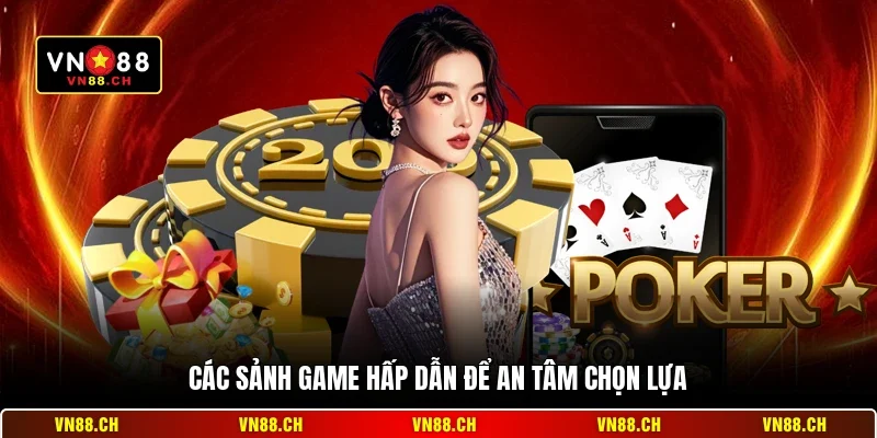 Các sảnh game hấp dẫn để an tâm chọn lựa