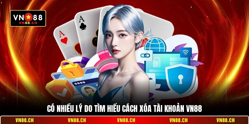 Có nhiều lý do tìm hiểu cách xóa tài khoản VN88