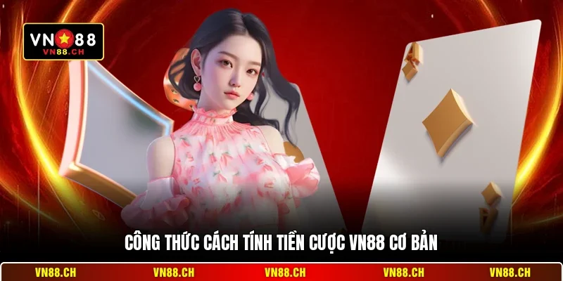 Cách Tính Tiền Cược VN88 – Quy Chuẩn Thanh Toán Chuẩn 1 Công thức cách tính tiền cược VN88 cơ bản