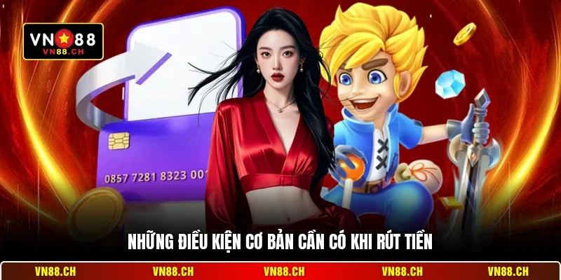Những điều kiện cơ bản cần có khi rút tiền