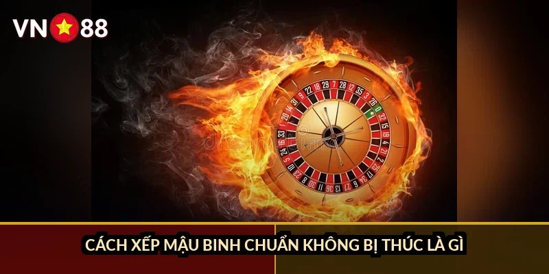 Cách xếp mậu binh chuẩn không bị thúc là gì