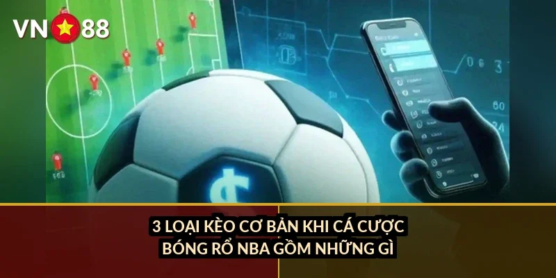 3 loại kèo cơ bản khi cá cược bóng rổ NBA gồm những gì?