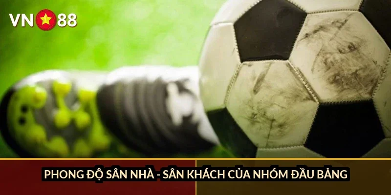 Phong độ sân nhà - sân khách của nhóm đầu bảng