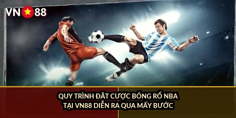 Quy trình đặt cược bóng rổ NBA tại VN88 diễn ra qua mấy bước?