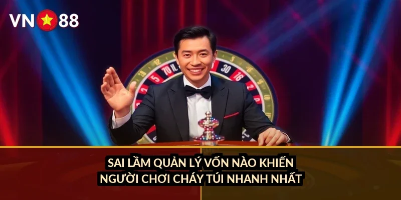 Sai lầm quản lý vốn nào khiến người chơi cháy túi nhanh nhất?